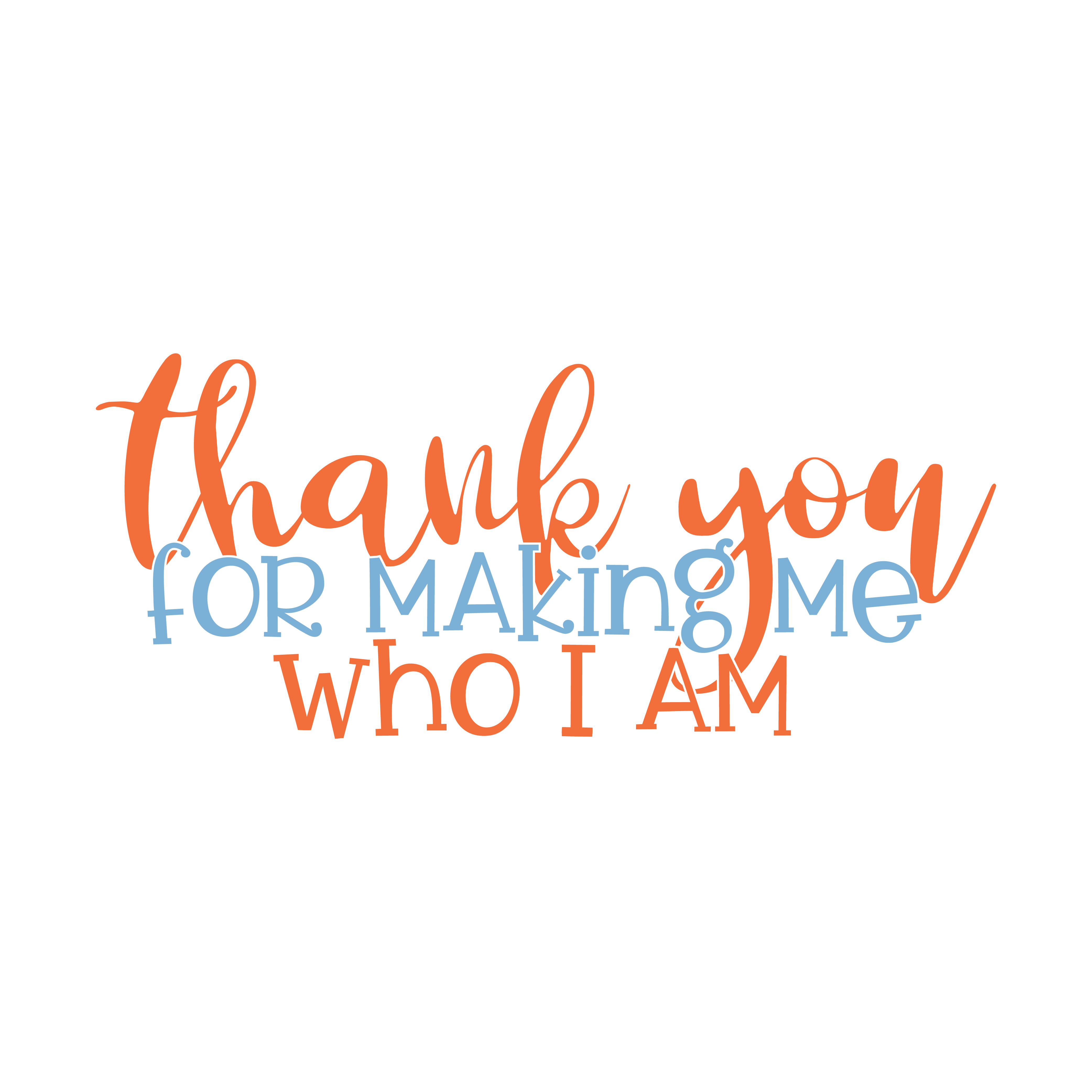 Thank You For Making Me Who I Am free SVG cut file